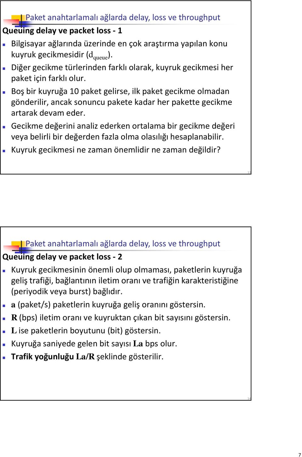 Boş bir kuyruğa 10 paket gelirse, ilk paket gecikme olmadan gönderilir, ancak sonuncu pakete kadar her pakette gecikme artarak devam eder.