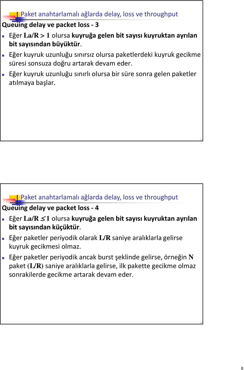 15 Paket anahtarlamalı ağlarda delay, loss ve throughput Queuing delay ve packet loss - 4 Eğer La/R 1 olursa kuyruğa gelen bit sayısı kuyruktan ayrılan bit sayısından küçüktür.