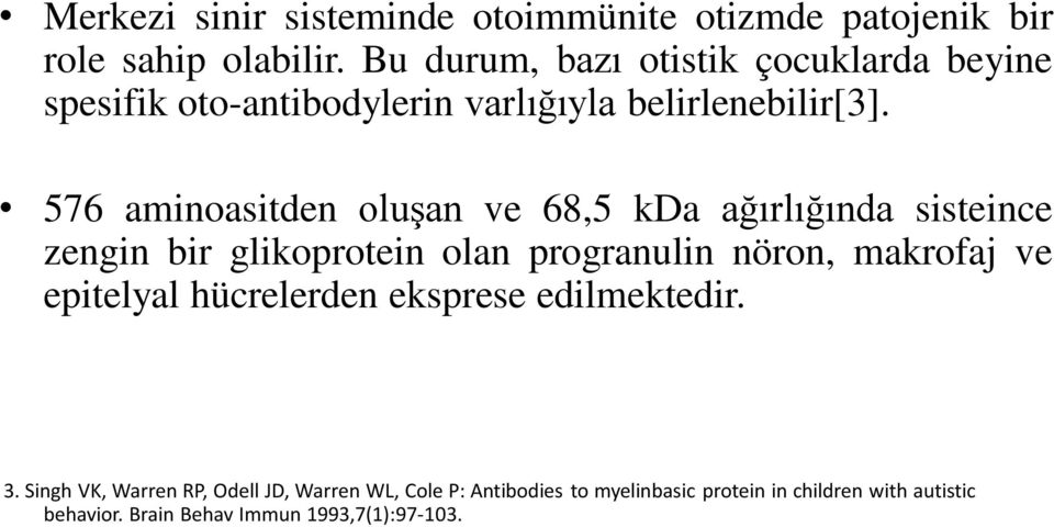 576 aminoasitden oluşan ve 68,5 kda ağırlığında sisteince zengin bir glikoprotein olan progranulin nöron, makrofaj ve