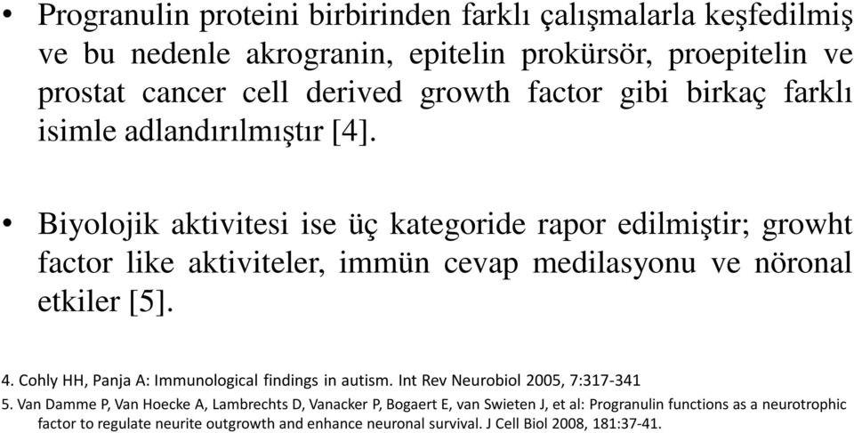 Biyolojik aktivitesi ise üç kategoride rapor edilmiştir; growht factor like aktiviteler, immün cevap medilasyonu ve nöronal etkiler [5]. 4.