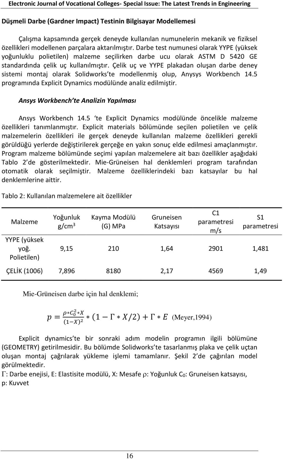 Çelik uç ve YYPE plakadan oluşan darbe deney sistemi montaj olarak Solidworks te modellenmiş olup, Anysys Workbench 14.5 programında Explicit Dynamics modülünde analiz edilmiştir.