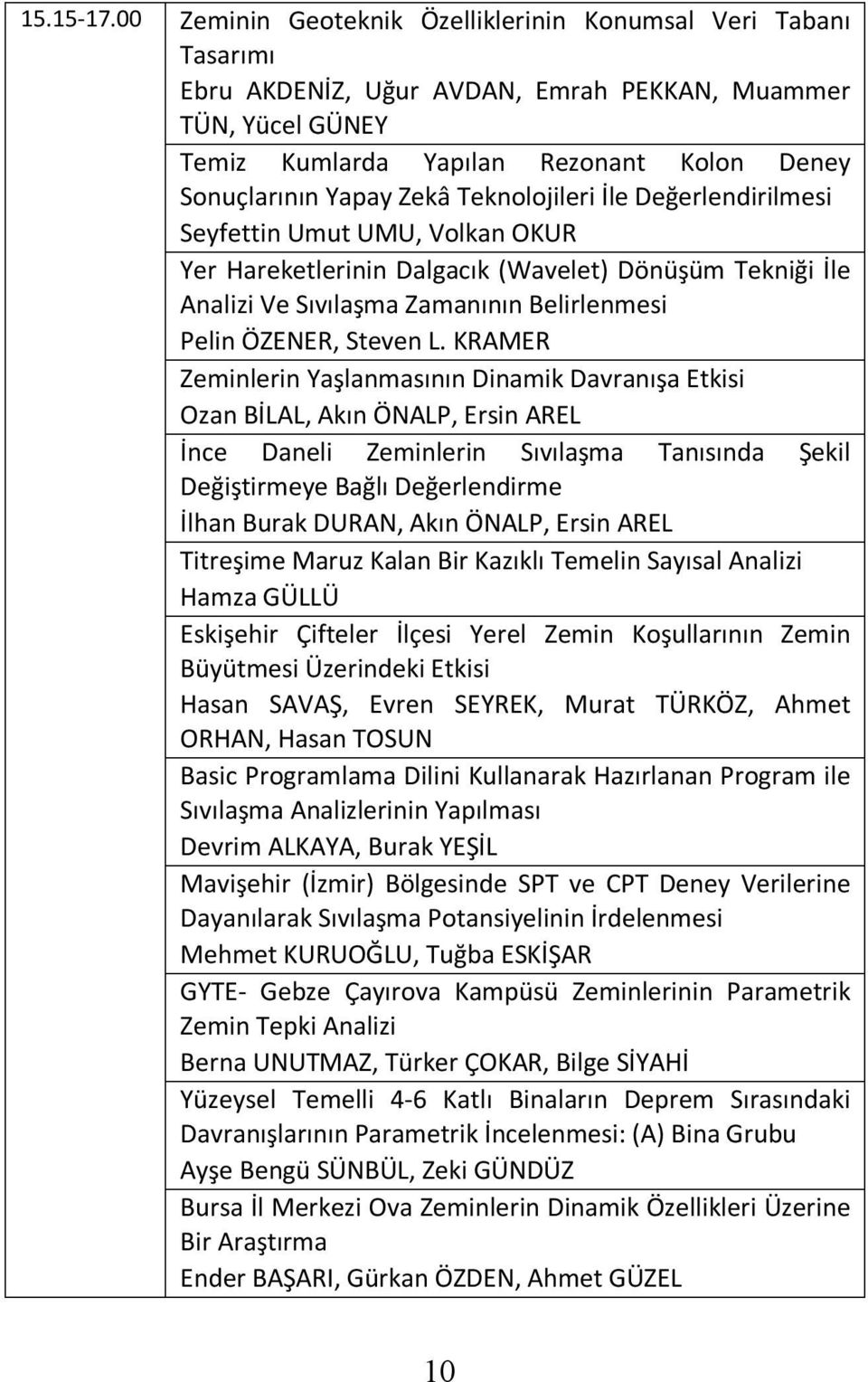 Teknolojileri İle Değerlendirilmesi Seyfettin Umut UMU, Volkan OKUR Yer Hareketlerinin Dalgacık (Wavelet) Dönüşüm Tekniği İle Analizi Ve Sıvılaşma Zamanının Belirlenmesi Pelin ÖZENER, Steven L.