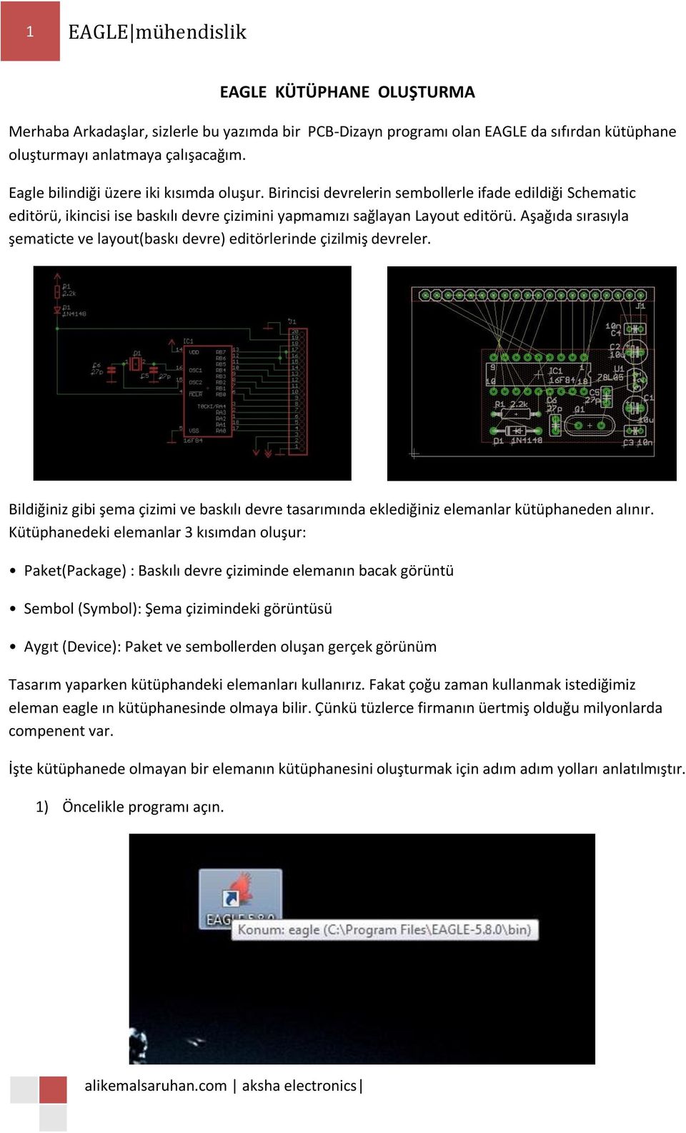 Aşağıda sırasıyla şematicte ve layout(baskı devre) editörlerinde çizilmiş devreler. Bildiğiniz gibi şema çizimi ve baskılı devre tasarımında eklediğiniz elemanlar kütüphaneden alınır.