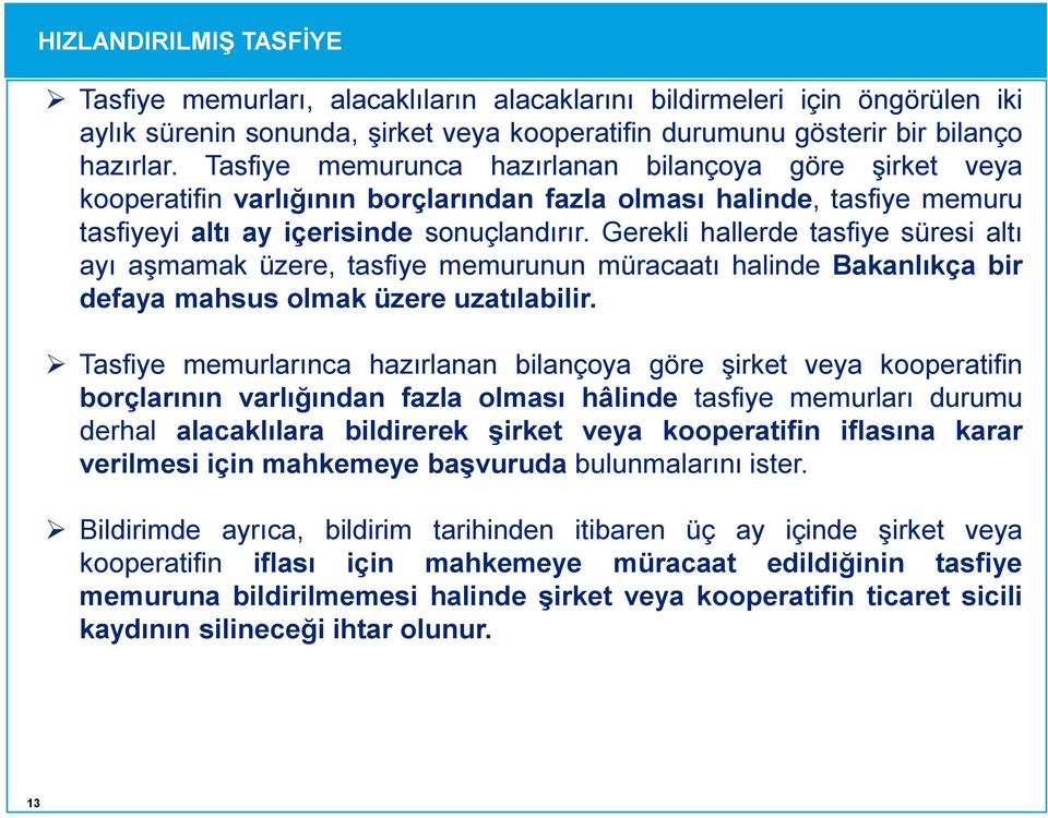 Gerekli hallerde tasfiye süresi altı ayı aşmamak üzere, tasfiye memurunun müracaatı halinde Bakanlıkça bir defaya mahsus olmak üzere uzatılabilir.