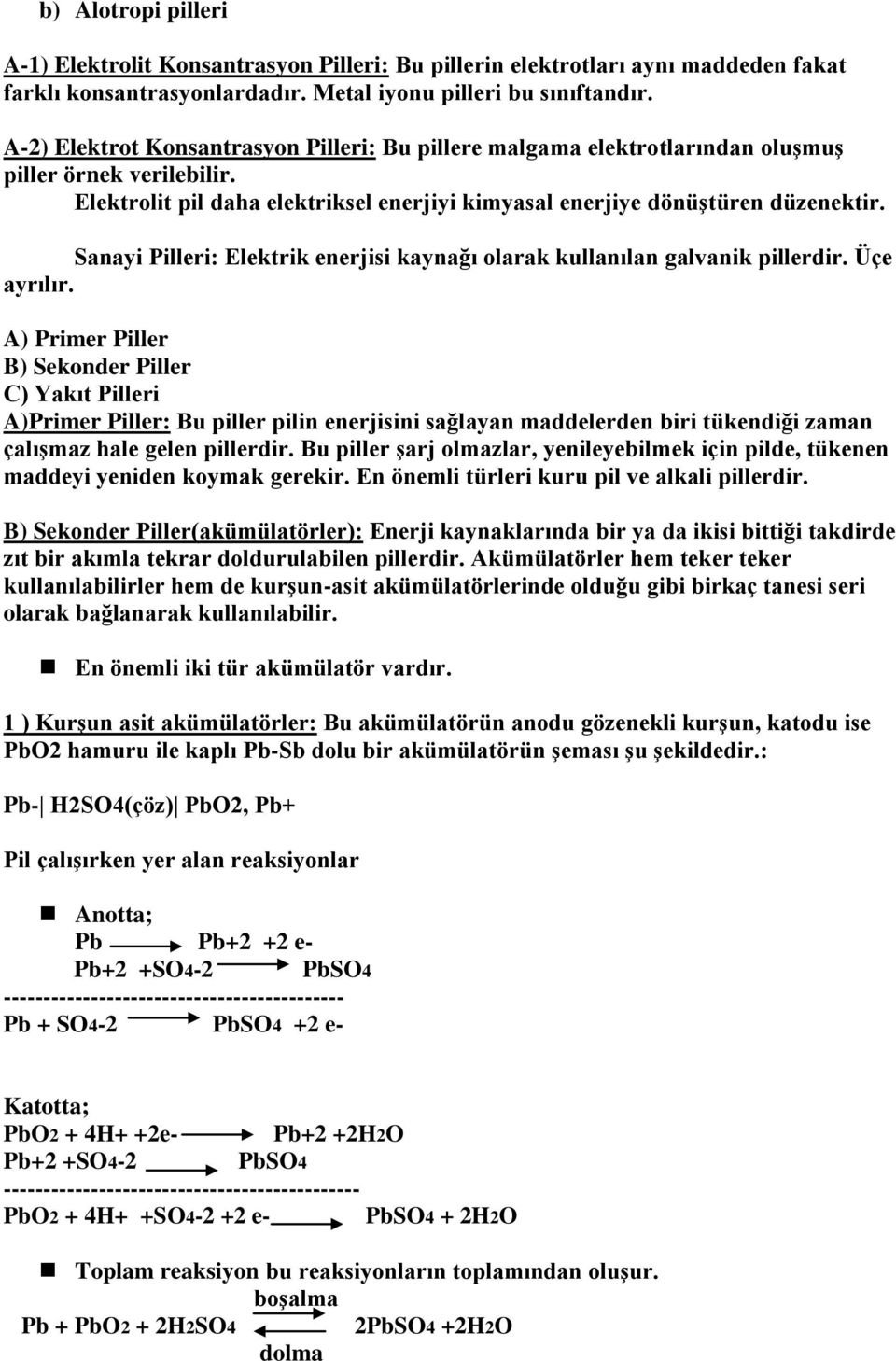 Sanayi Pilleri: Elektrik enerjisi kaynağı olarak kullanılan galvanik pillerdir. Üçe ayrılır.