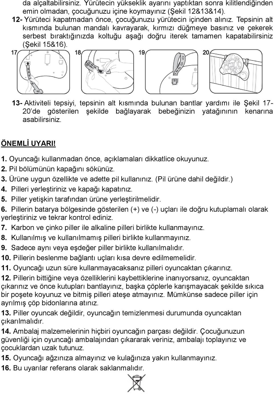 Tepsinin alt kısmında bulunan mandalı kavrayarak, kırmızı düğmeye basınız ve çekerek serbest bıraktığınızda koltuğu aşağı doğru iterek tamamen kapatabilirsiniz (Şekil 15&16).