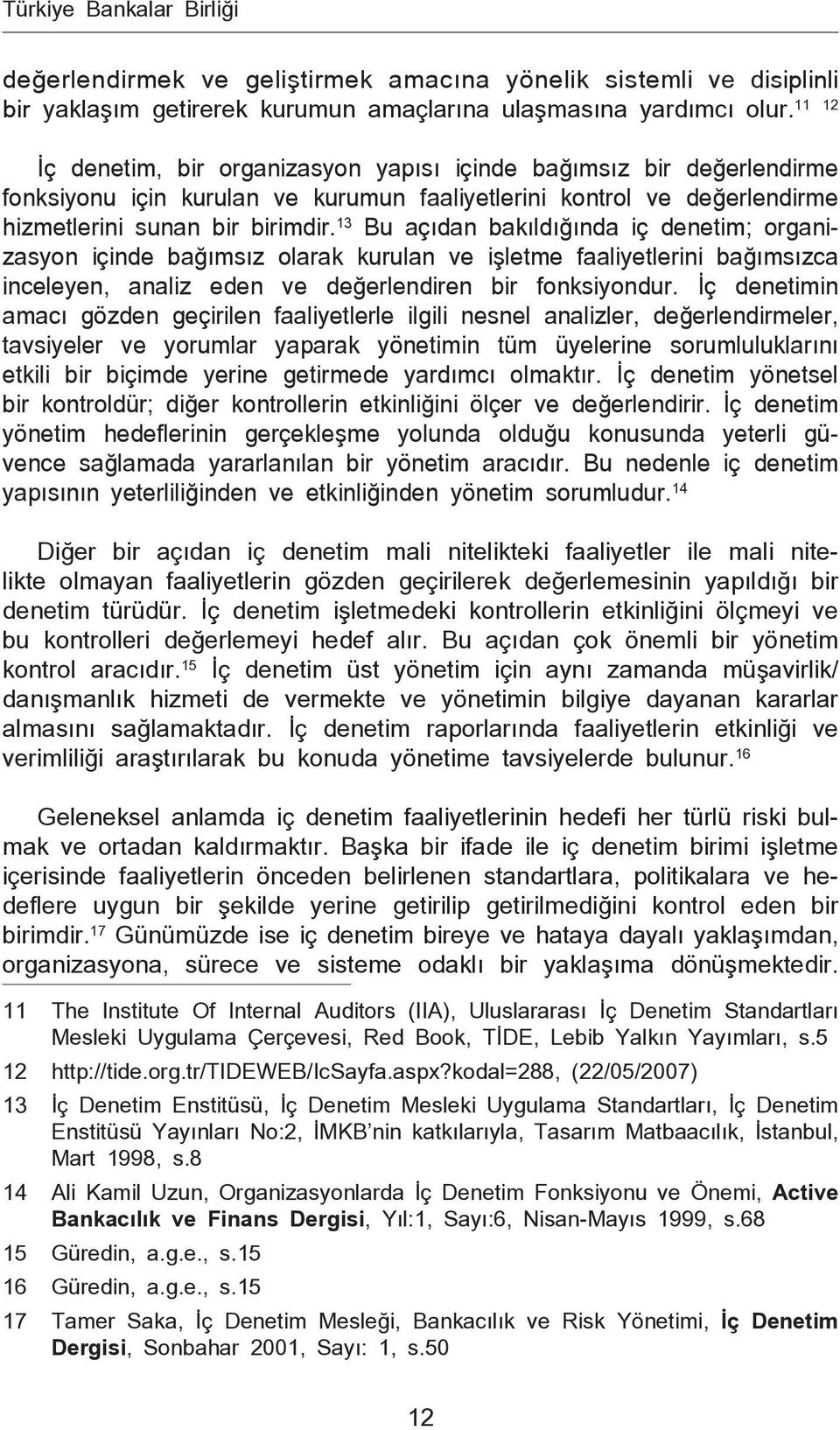 13 Bu açıdan bakıldığında iç denetim; organizasyon içinde bağımsız olarak kurulan ve işletme faaliyetlerini bağımsızca inceleyen, analiz eden ve değerlendiren bir fonksiyondur.