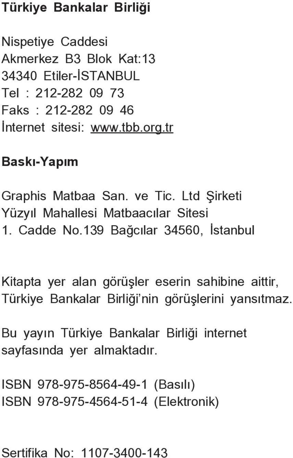 139 Bağcılar 34560, İstanbul Kitapta yer alan görüşler eserin sahibine aittir, Türkiye Bankalar Birliği nin görüşlerini yansıtmaz.