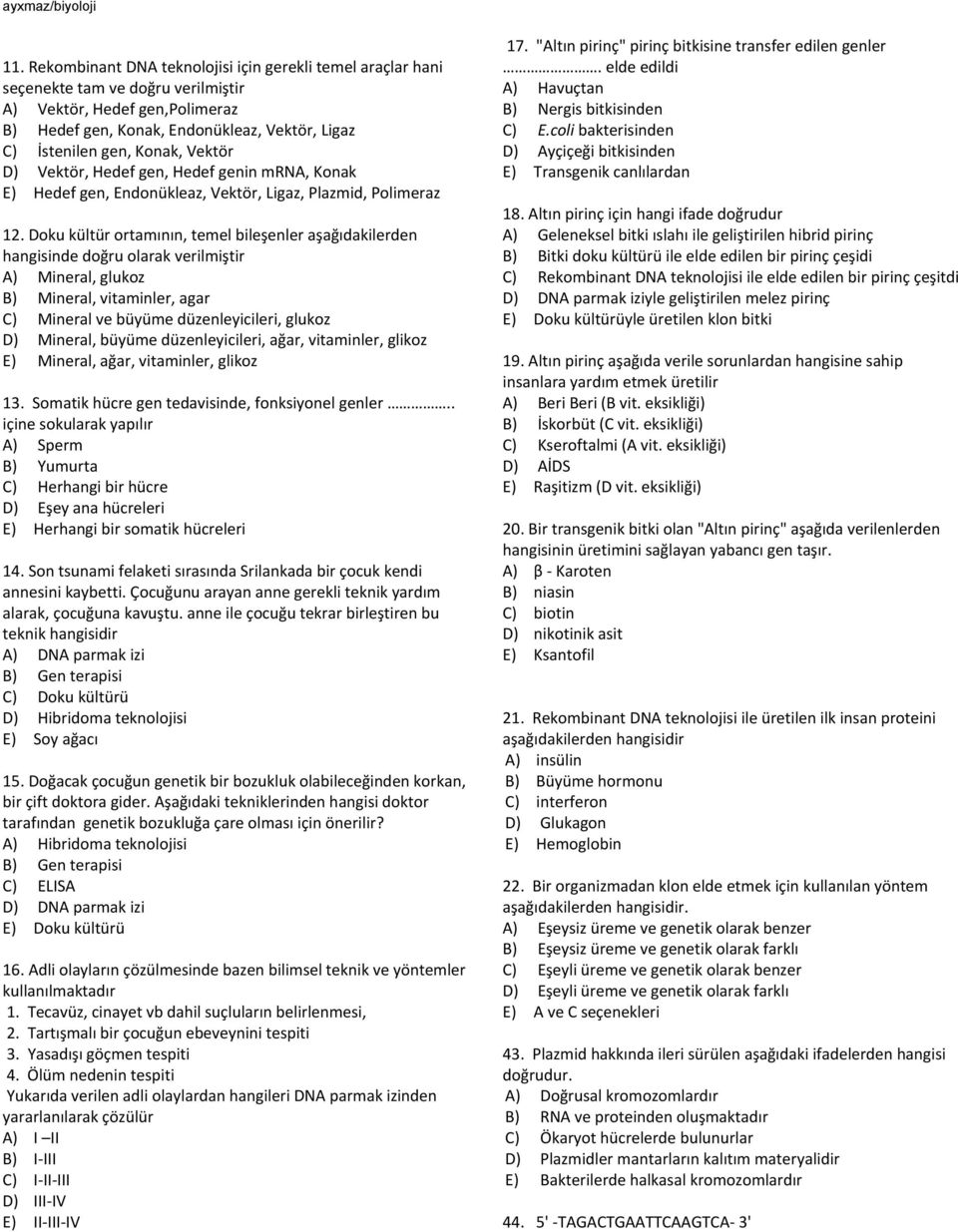 Doku kültür ortamının, temel bileşenler aşağıdakilerden hangisinde doğru olarak verilmiştir A) Mineral, glukoz B) Mineral, vitaminler, agar C) Mineral ve büyüme düzenleyicileri, glukoz D) Mineral,