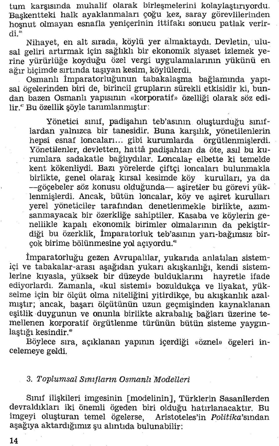 Devletin, ulu sal geliri artırmak için sağlıklı bir ekonomik siyaset izlemek ye rine yürürlüğe koyduğu özel vergi uygulamalarının yükünü en ağır biçimde sırtında taşıyan kesim, köylülerdi.