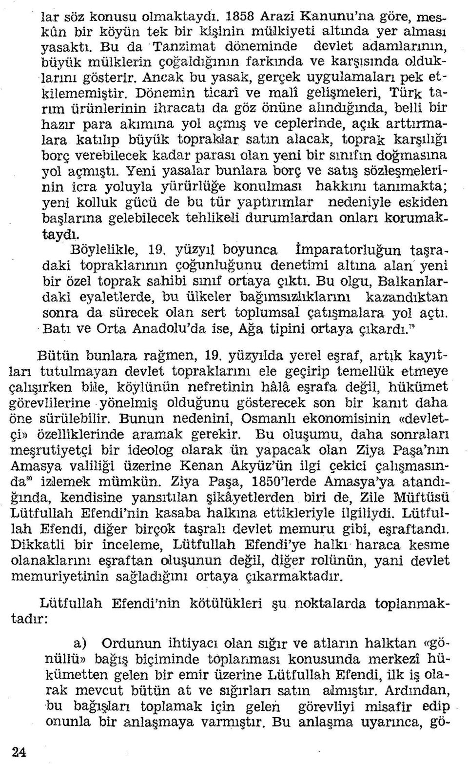 Dönemin ticarî ve malî gelişmeleri, Türk ta rım ürünlerinin ihracatı da göz önüne alındığında, belli bir hazır para akımına yol açmış ve ceplerinde, açık arttırma lara katılıp büyük topraklar satın