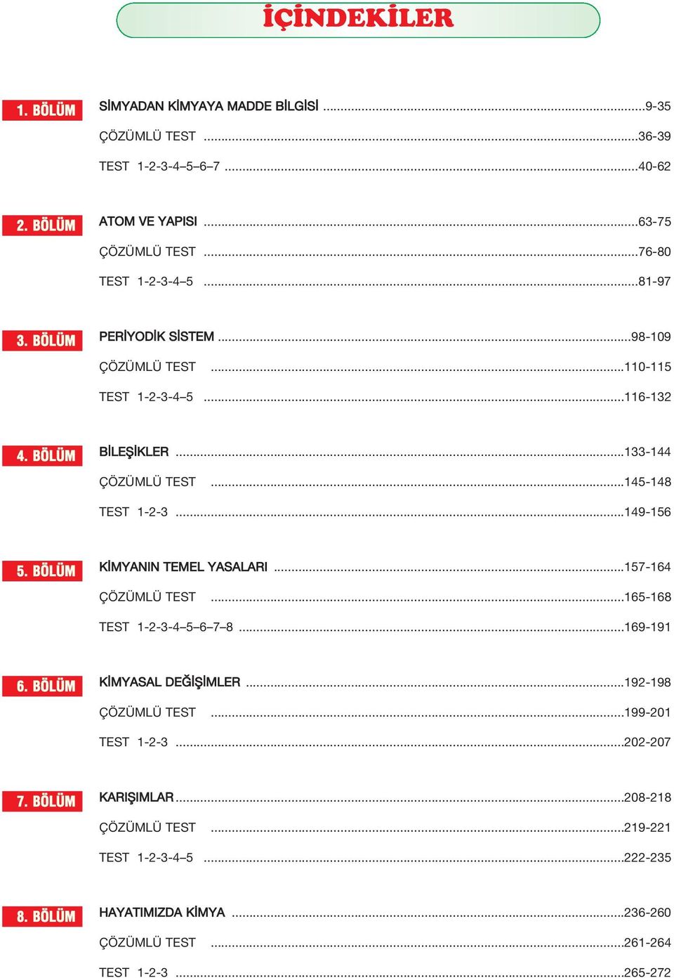 ..145-148 TEST 1-2-3...149-156 5. BÖLÜM K MYANIN TEMEL YASALARI...157-164 ÇÖZÜMLÜ TEST...165-168 TEST 1-2-3-4 5 6 7 8...169-191 6. BÖLÜM K MYASAL DE fi MLER.