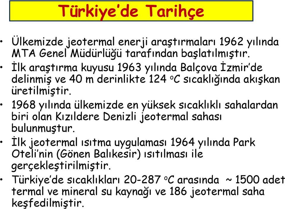 1968 yılında ülkemizde en yüksek sıcaklıklı sahalardan biri olan Kızıldere Denizli jeotermal sahası bulunmuştur.