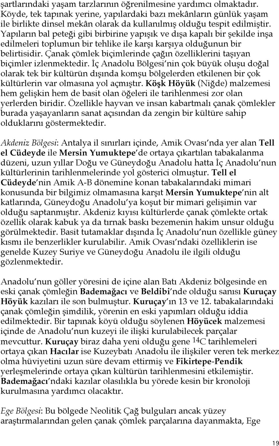 Yapıların bal peteği gibi birbirine yapışık ve dışa kapalı bir şekilde inşa edilmeleri toplumun bir tehlike ile karşı karşıya olduğunun bir belirtisidir.