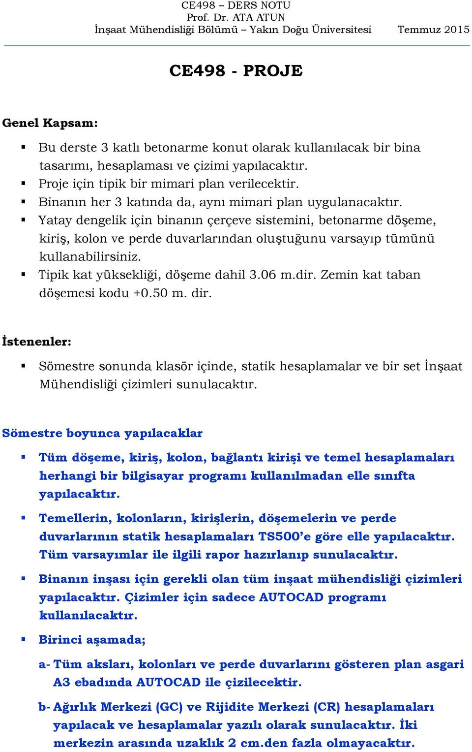 Yatay dengelik için binanın çerçeve sistemini, betonarme döşeme, kiriş, kolon ve perde duvarlarından oluştuğunu varsayıp tümünü kullanabilirsiniz. Tipik kat yüksekliği, döşeme dahil 3.06 m.dir.