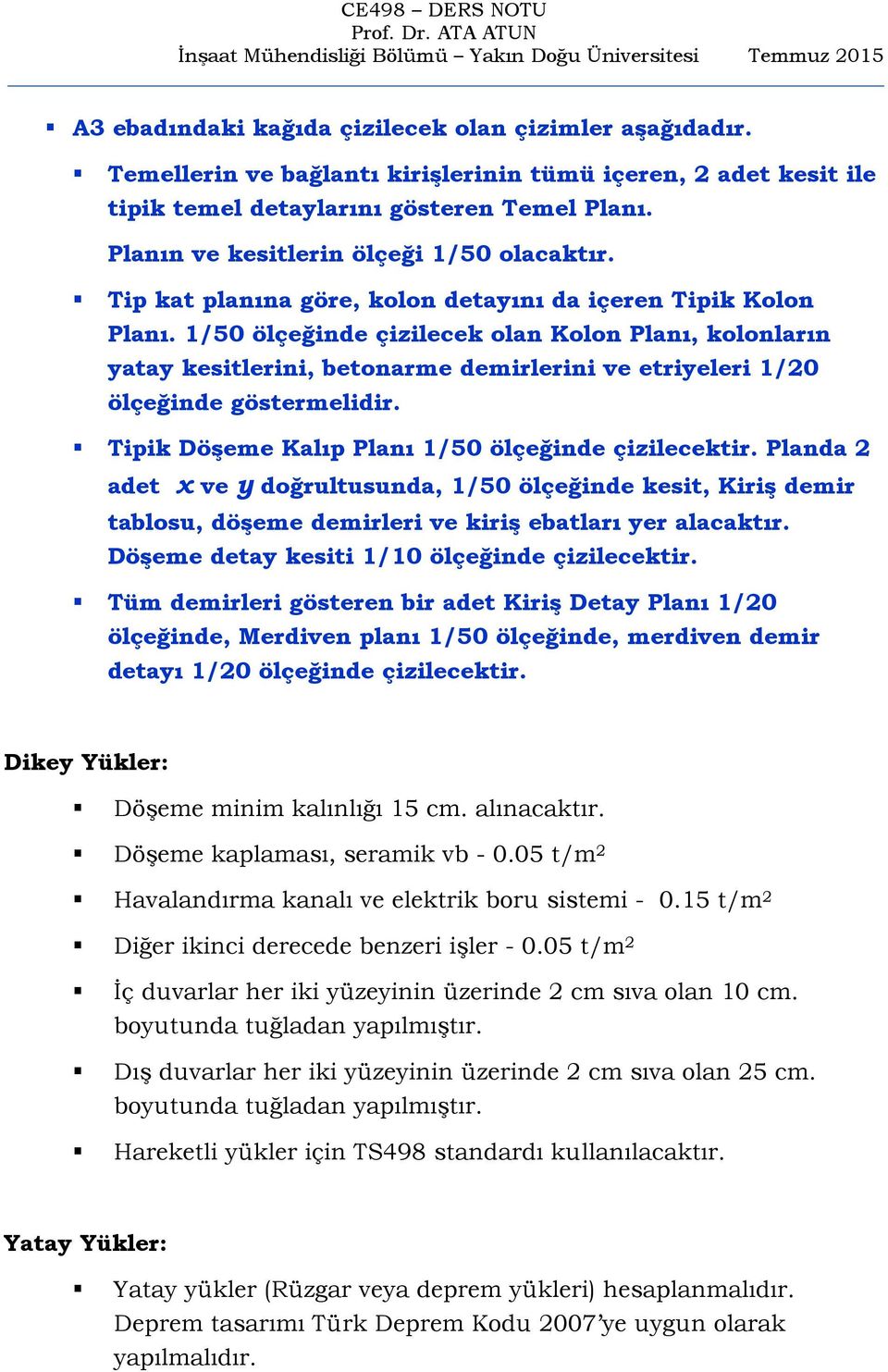 1/50 ölçeğinde çizilecek olan Kolon Planı, kolonların yatay kesitlerini, betonarme demirlerini ve etriyeleri 1/20 ölçeğinde göstermelidir. Tipik Döşeme Kalıp Planı 1/50 ölçeğinde çizilecektir.