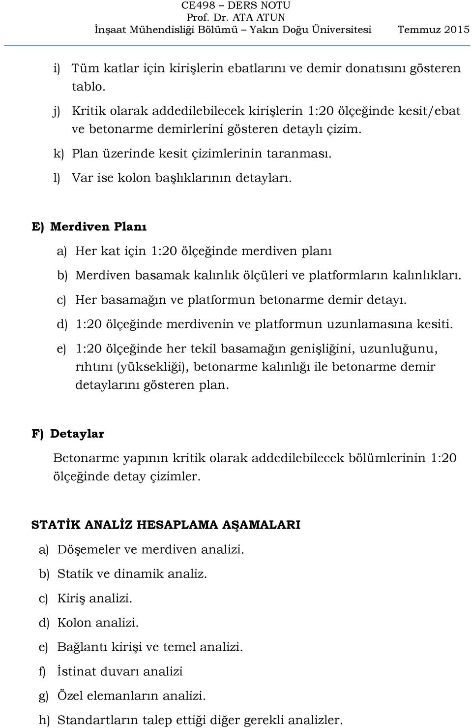 E) Merdiven Planı a) Her kat için 1:20 ölçeğinde merdiven planı b) Merdiven basamak kalınlık ölçüleri ve platformların kalınlıkları. c) Her basamağın ve platformun betonarme demir detayı.