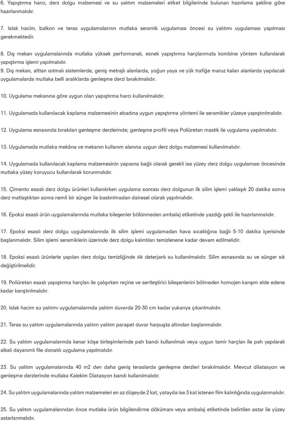 Dış mekan uygulamalarında mutlaka yüksek performanslı, esnek yapıştırma harçlarımızla kombine yöntem kullanılarak yapıştırma işlemi yapılmalıdır. 9.