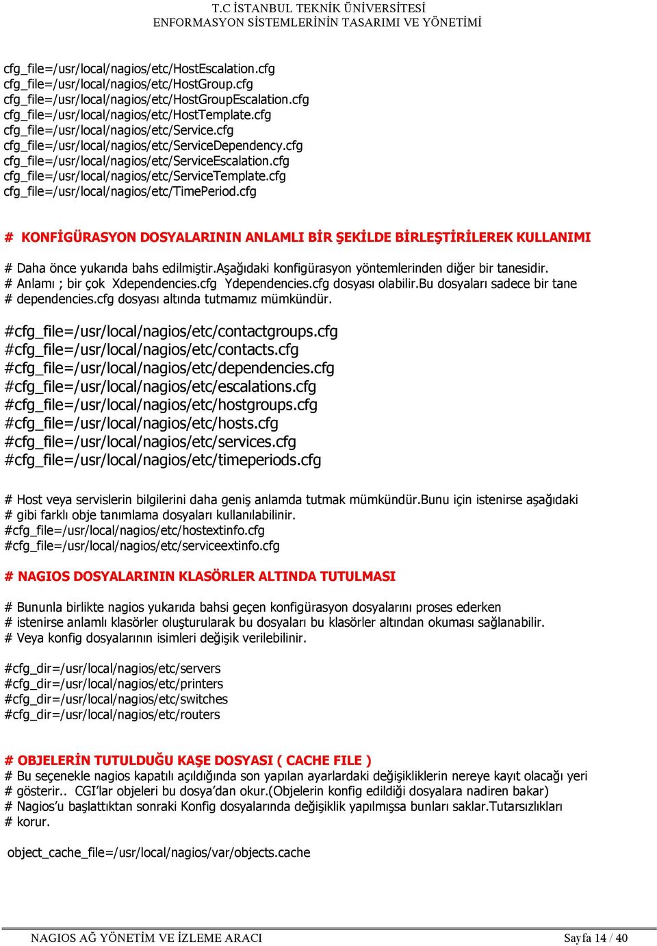 cfg cfg_file=/usr/local/nagios/etc/timeperiod.cfg # KONFİGÜRASYON DOSYALARININ ANLAMLI BİR ŞEKİLDE BİRLEŞTİRİLEREK KULLANIMI # Daha önce yukarıda bahs edilmiştir.