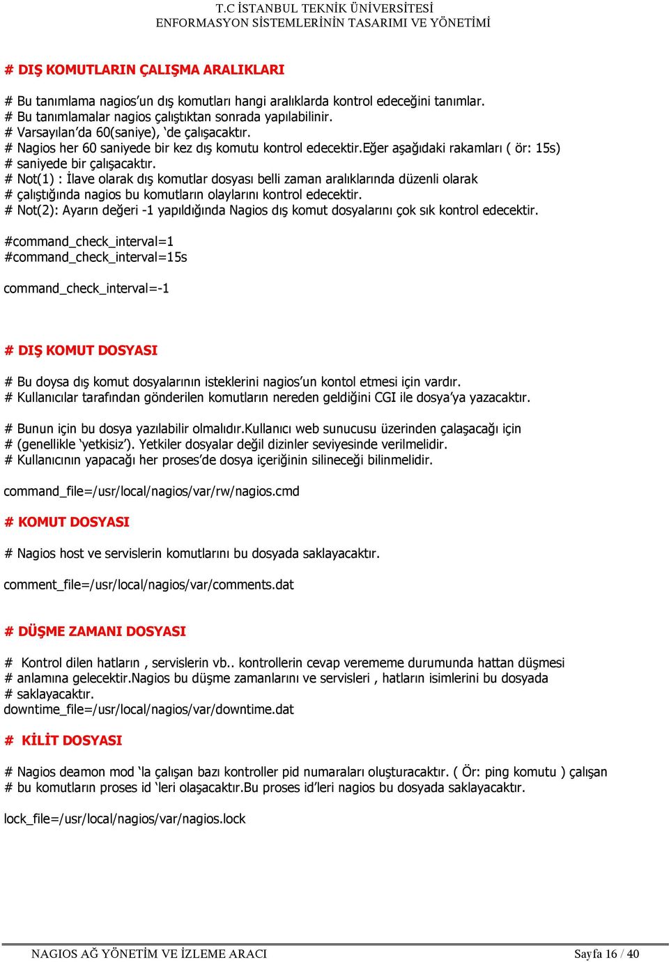 # Not(1) : İlave olarak dış komutlar dosyası belli zaman aralıklarında düzenli olarak # çalıştığında nagios bu komutların olaylarını kontrol edecektir.