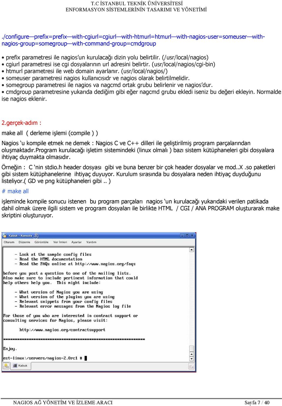 (usr/local/nagios/) someuser parametresi nagios kullanıcısıdr ve nagios olarak belirtilmelidir. somegroup parametresi ile nagios va nagcmd ortak grubu belirlenir ve nagios dur.