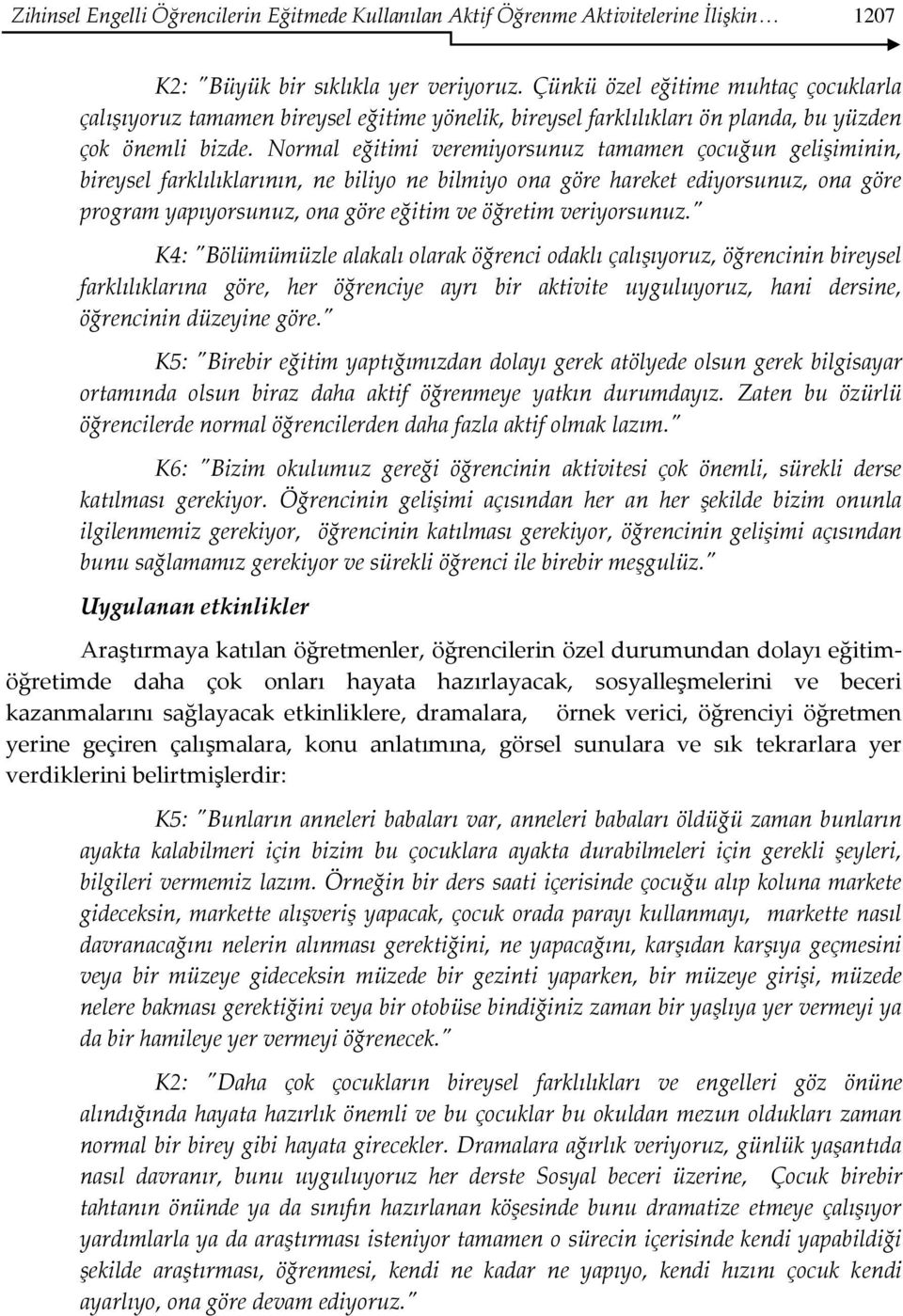 Normal eğitimi veremiyorsunuz tamamen çocuğun gelişiminin, bireysel farklılıklarının, ne biliyo ne bilmiyo ona göre hareket ediyorsunuz, ona göre program yapıyorsunuz, ona göre eğitim ve öğretim