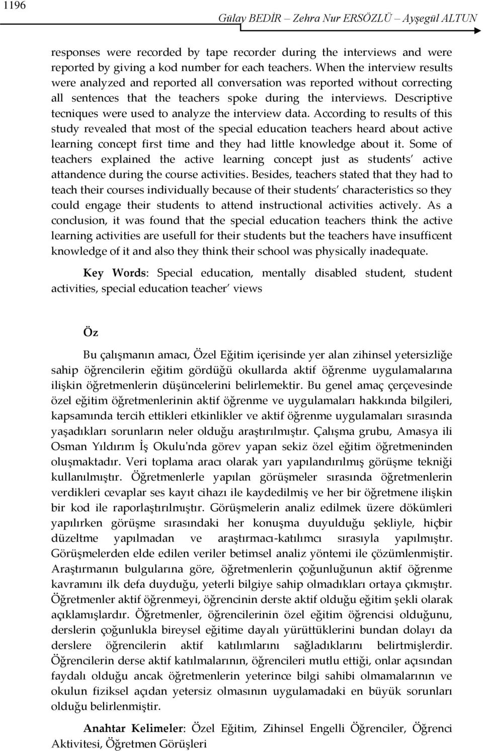 Descriptive tecniques were used to analyze the interview data.