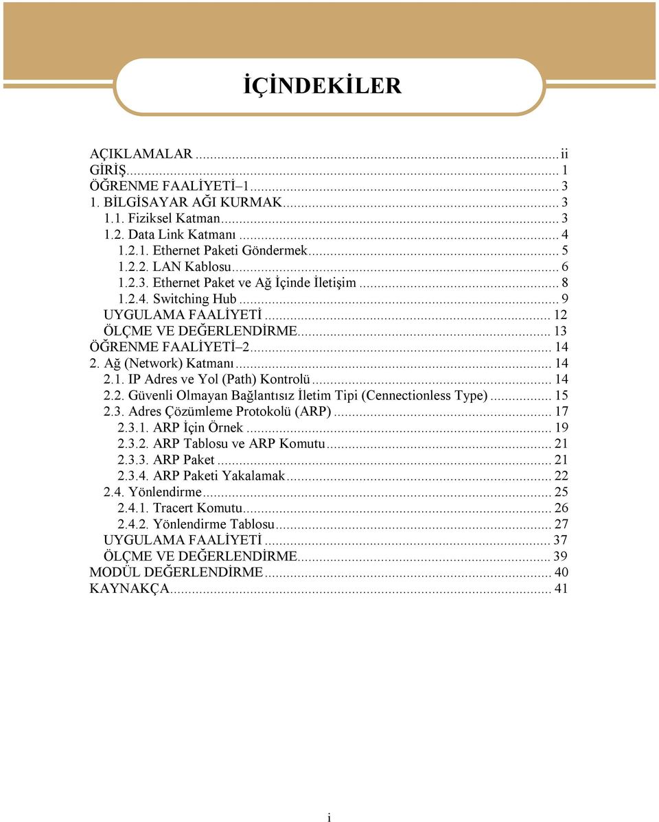 ..14 2.2. Güvenli Olmayan Bağlantısız İletim Tipi (Cennectionless Type)...15 2.3. Adres Çözümleme Protokolü (ARP)...17 2.3.1. ARP İçin Örnek...19 2.3.2. ARP Tablosu ve ARP Komutu...21 2.3.3. ARP Paket.