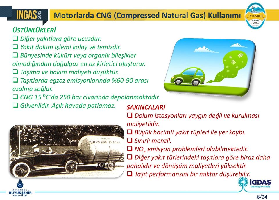 Taşıtlarda egzoz emisyonlarında %60-90 arası azalma sağlar. CNG 15 ⁰C da 250 bar civarında depolanmaktadır. Güvenlidir. Açık havada patlamaz.