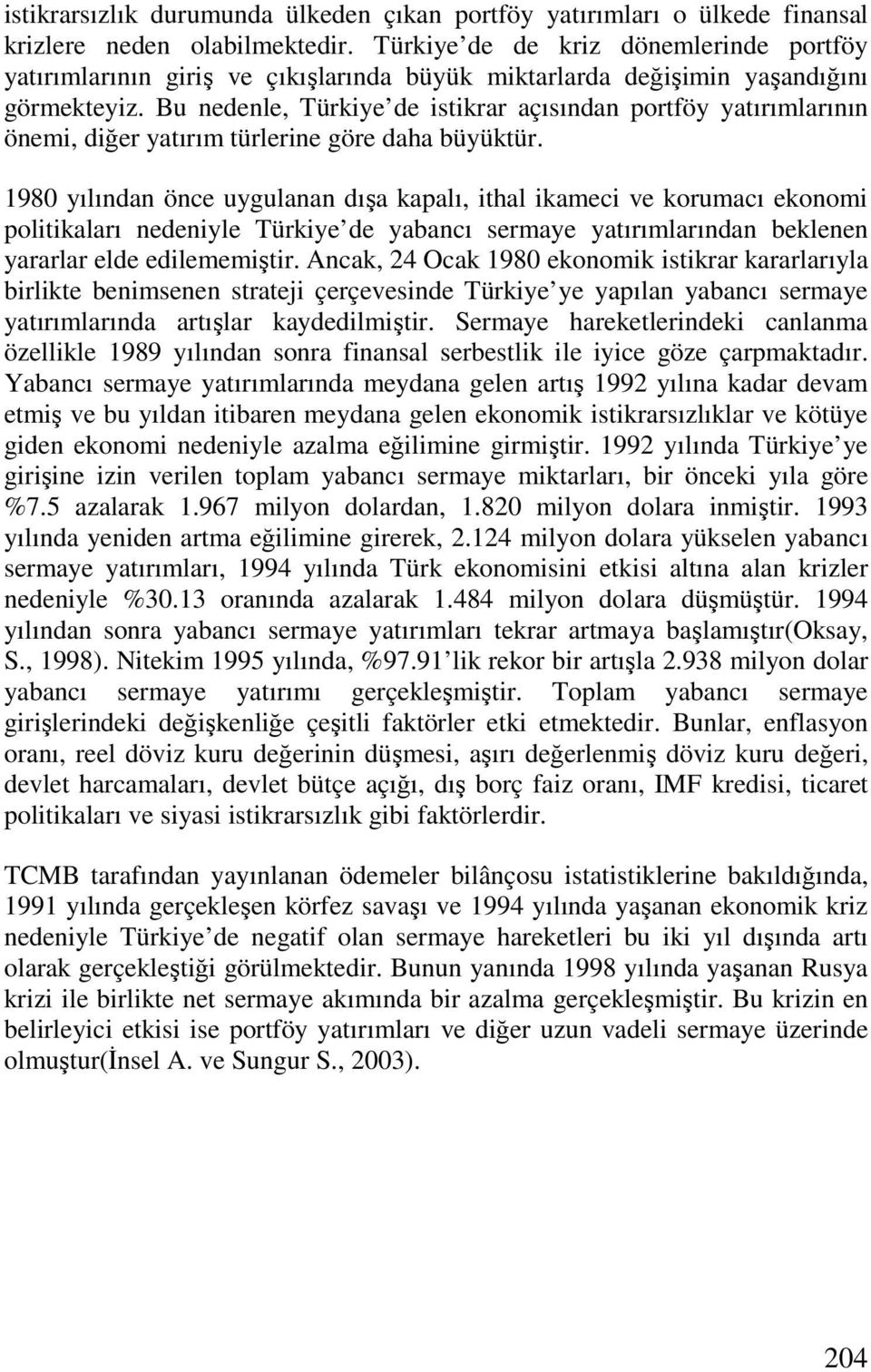 Bu nedenle, Türkiye de istikrar açısından portföy yatırımlarının önemi, diğer yatırım türlerine göre daha büyüktür.