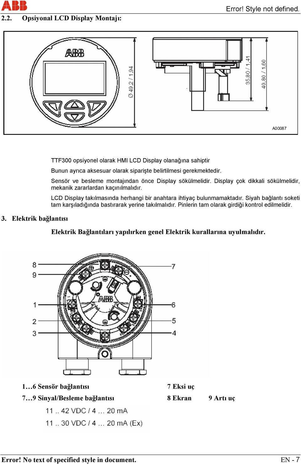 Display çok dikkali sökülmelidir, mekanik zararlardan kaçınılmalıdır. LCD Display takılmasında herhangi bir anahtara ihtiyaç bulunmamaktadır.