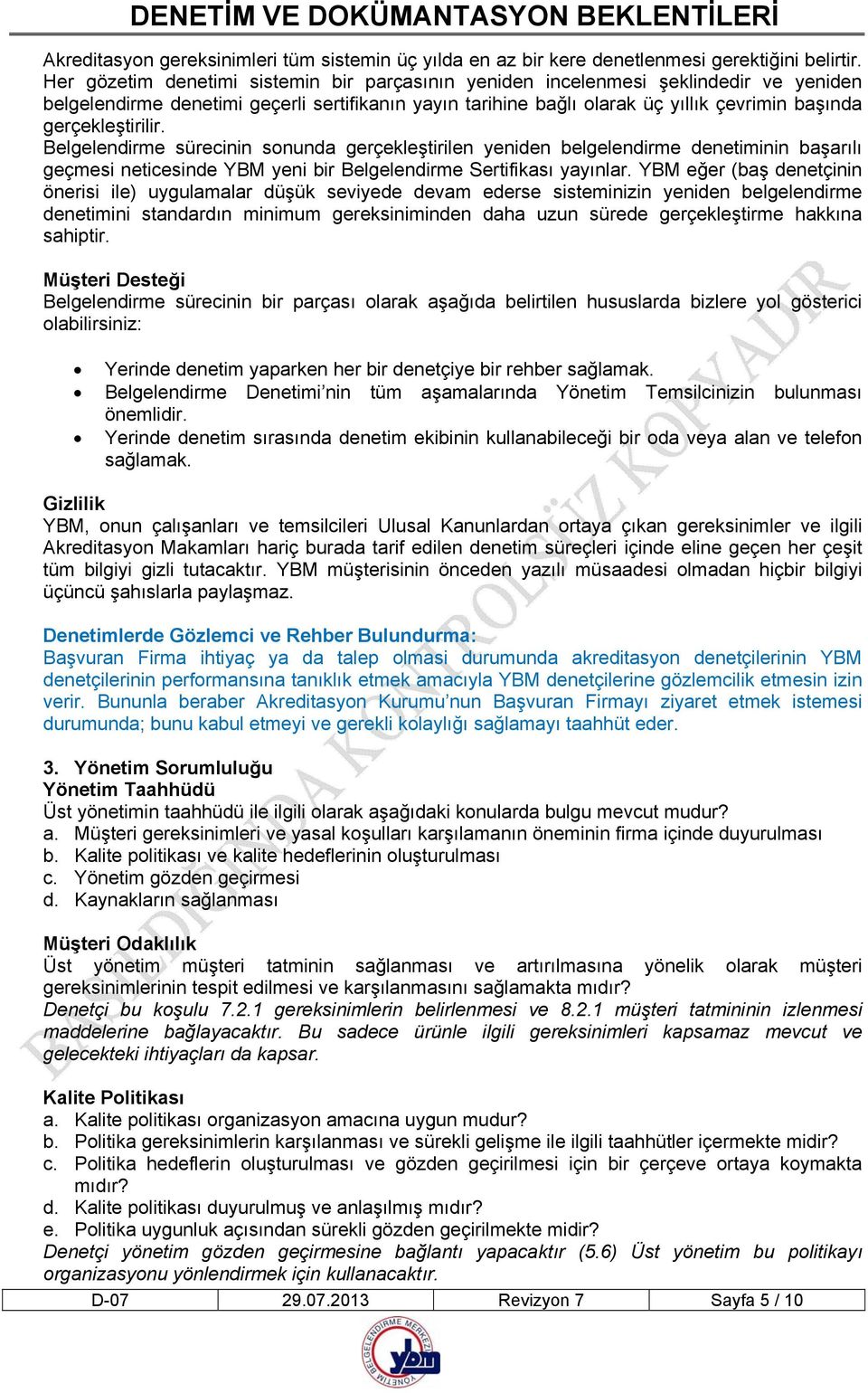 gerçekleştirilir. Belgelendirme sürecinin sonunda gerçekleştirilen yeniden belgelendirme denetiminin başarılı geçmesi neticesinde YBM yeni bir Belgelendirme Sertifikası yayınlar.