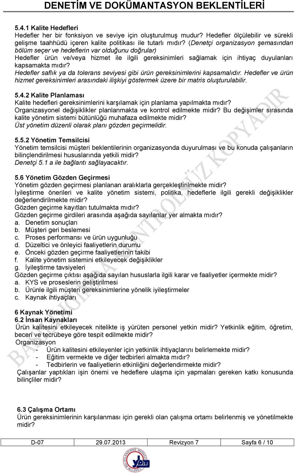 Hedefler saflık ya da tolerans seviyesi gibi ürün gereksinimlerini kapsamalıdır. Hedefler ve ürün hizmet gereksinimleri arasındaki ilişkiyi göstermek üzere bir matris oluşturulabilir. 5.4.