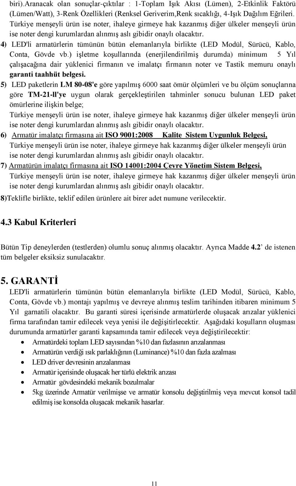 4) LED'li armatürlerin tümünün bütün elemanlarıyla birlikte (LED Modül, Sürücü, Kablo, Conta, Gövde vb.