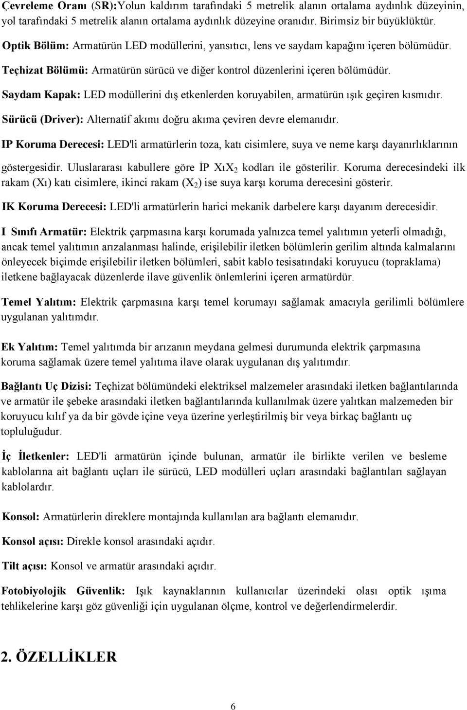 Saydam Kapak: LED modüllerini dış etkenlerden koruyabilen, armatürün ışık geçiren kısmıdır. Sürücü (Driver): Alternatif akımı doğru akıma çeviren devre elemanıdır.