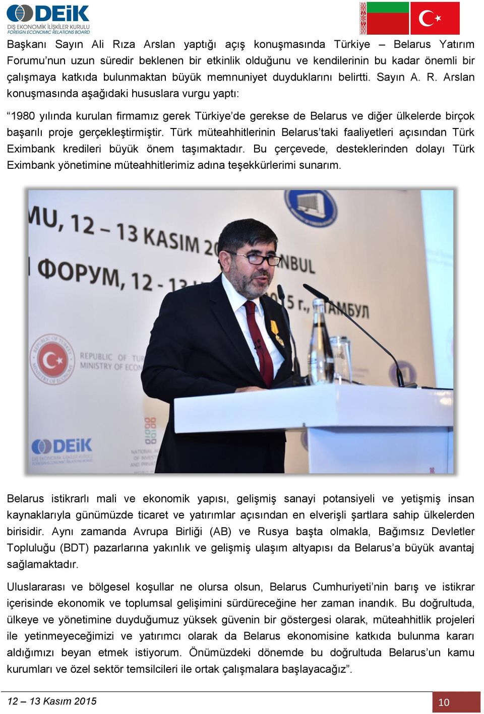 Arslan konuşmasında aşağıdaki hususlara vurgu yaptı: 1980 yılında kurulan firmamız gerek Türkiye de gerekse de Belarus ve diğer ülkelerde birçok başarılı proje gerçekleştirmiştir.