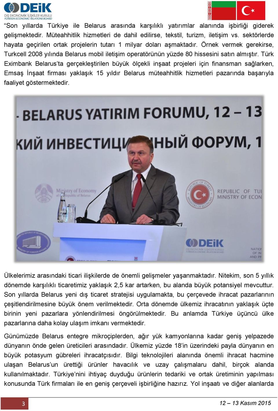 Türk Eximbank Belarus ta gerçekleştirilen büyük ölçekli inşaat projeleri için finansman sağlarken, Emsaş İnşaat firması yaklaşık 15 yıldır Belarus müteahhitlik hizmetleri pazarında başarıyla faaliyet