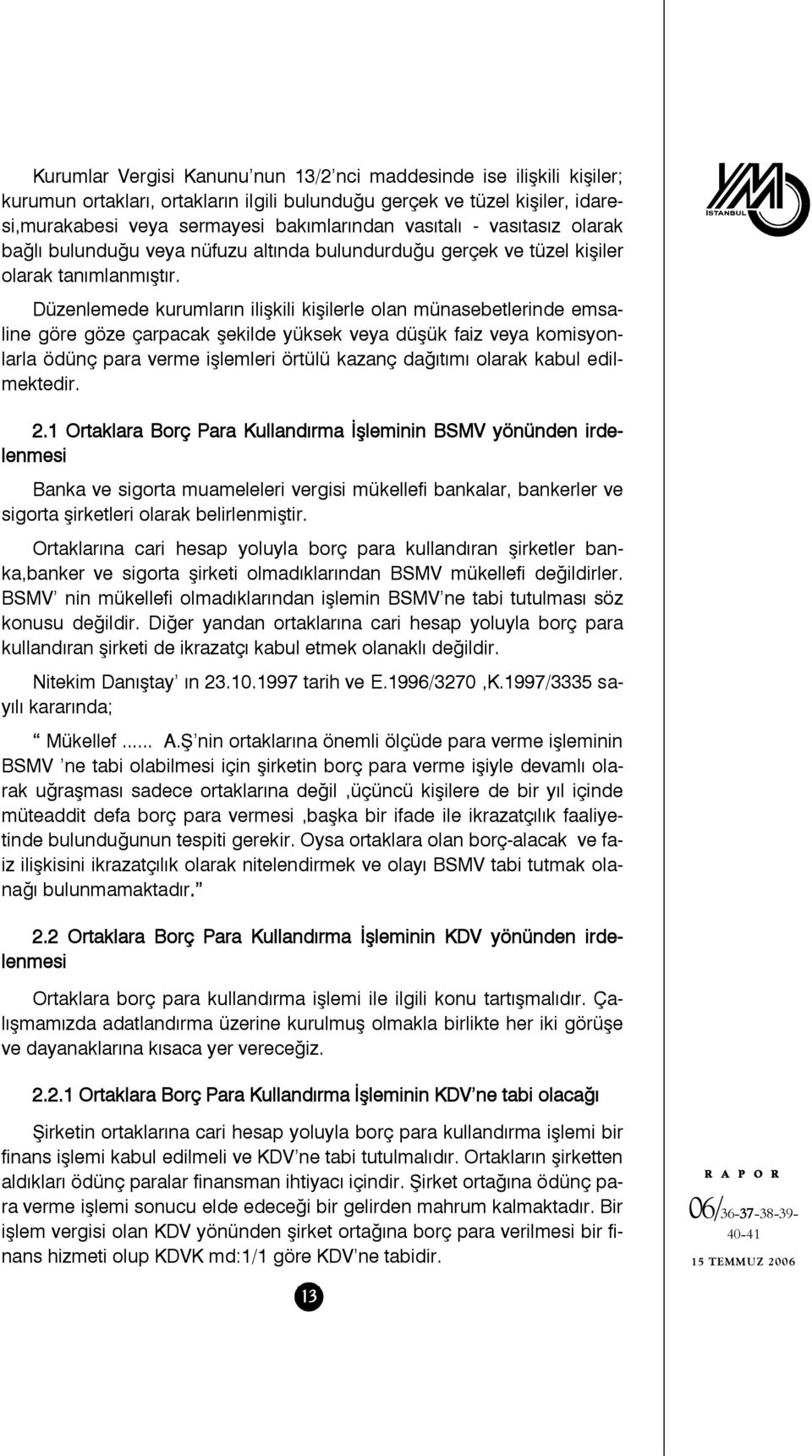 Düzenlemede kurumların ilişkili kişilerle olan münasebetlerinde emsaline göre göze çarpacak şekilde yüksek veya düşük faiz veya komisyonlarla ödünç para verme işlemleri örtülü kazanç dağıtımı olarak