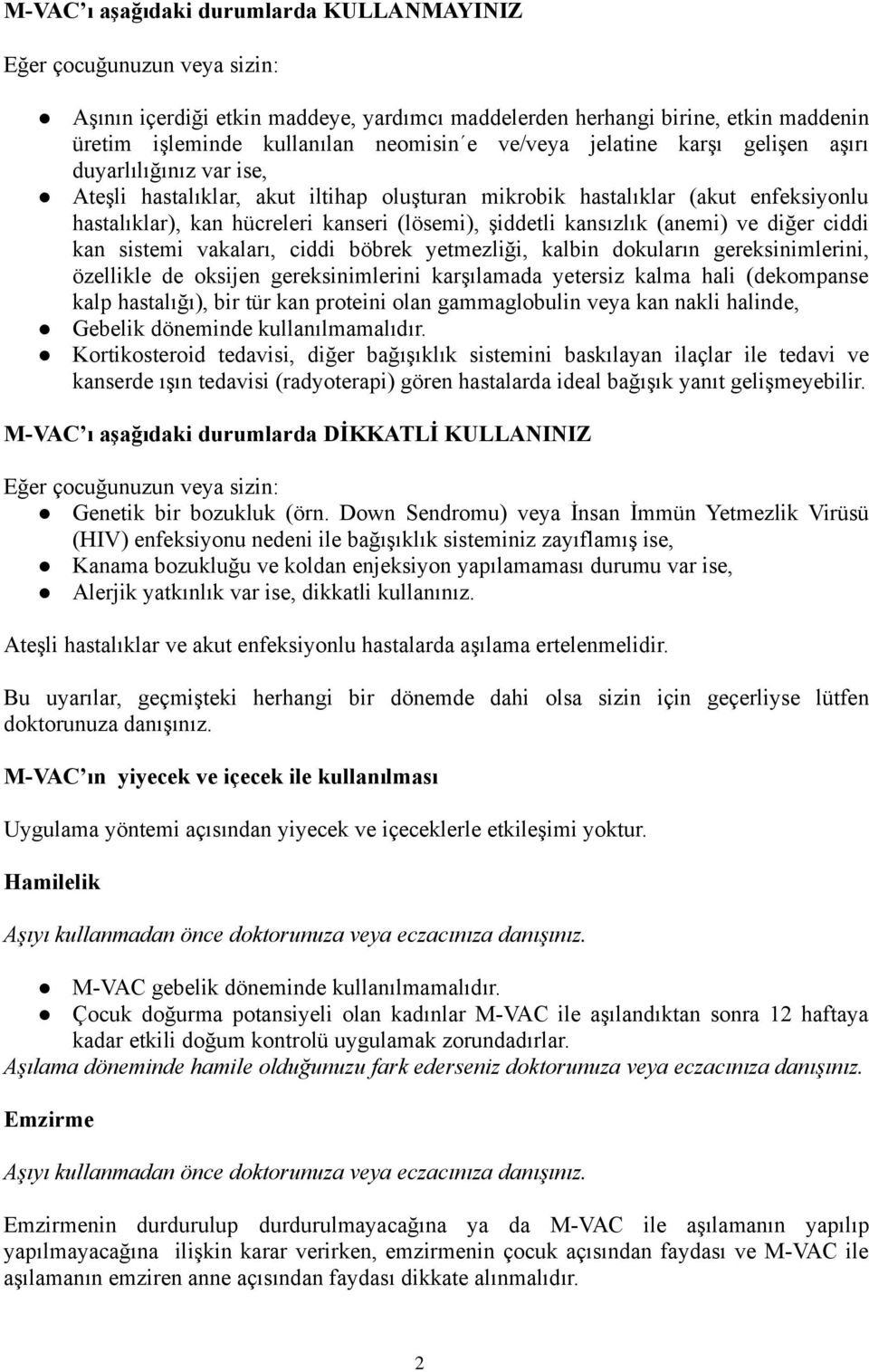 kansızlık (anemi) ve diğer ciddi kan sistemi vakaları, ciddi böbrek yetmezliği, kalbin dokuların gereksinimlerini, özellikle de oksijen gereksinimlerini karşılamada yetersiz kalma hali (dekompanse