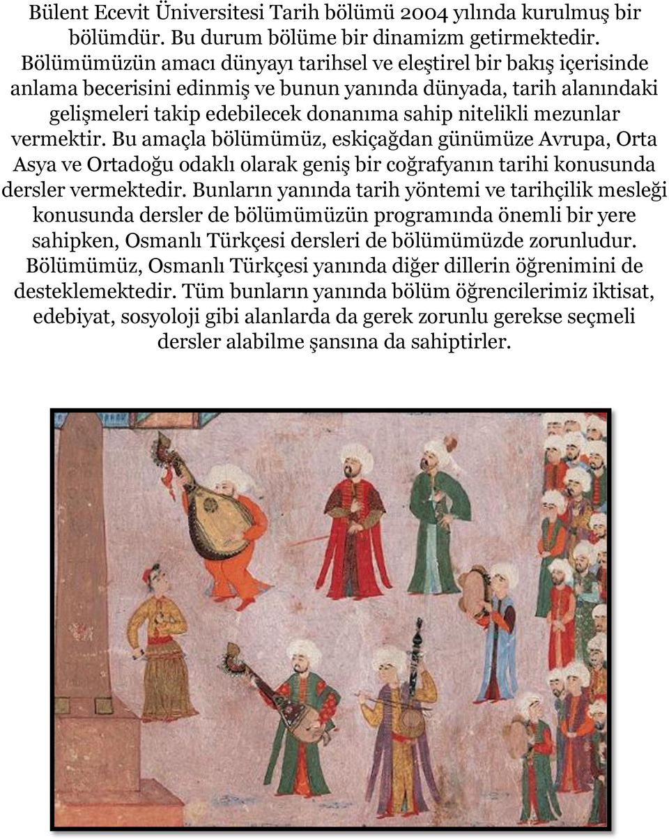 mezunlar vermektir. Bu amaçla bölümümüz, eskiçağdan günümüze Avrupa, Orta Asya ve Ortadoğu odaklı olarak geniş bir coğrafyanın tarihi konusunda dersler vermektedir.