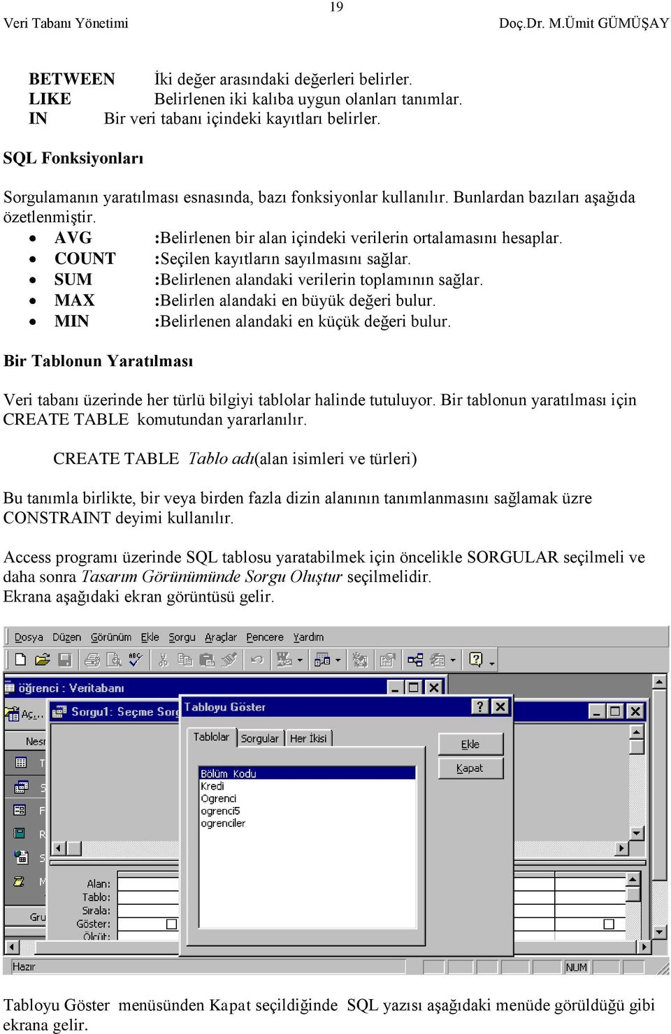 COUNT :Seçilen kayıtların sayılmasını sağlar. SUM :Belirlenen alandaki verilerin toplamının sağlar. MAX :Belirlen alandaki en büyük değeri bulur. MIN :Belirlenen alandaki en küçük değeri bulur.