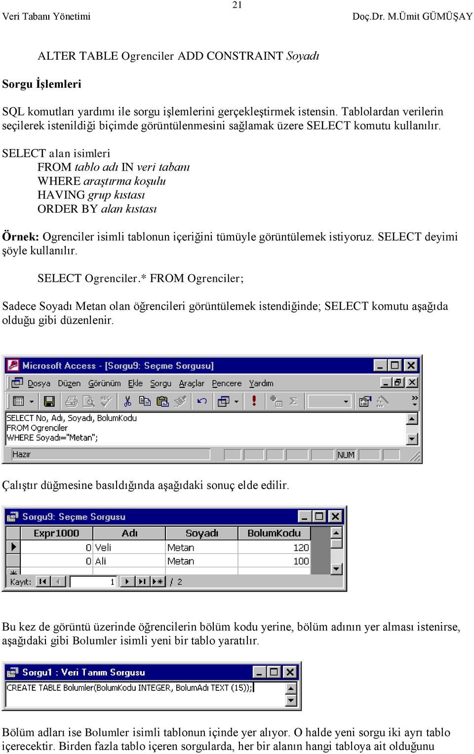 SELECT alan isimleri FROM tablo adı IN veri tabanı WHERE araştırma koşulu HAVING grup kıstası ORDER BY alan kıstası Örnek: Ogrenciler isimli tablonun içeriğini tümüyle görüntülemek istiyoruz.