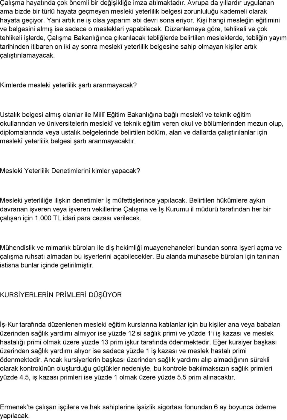 Düzenlemeye göre, tehlikeli ve çok tehlikeli işlerde, Çalışma Bakanlığınca çıkarılacak tebliğlerde belirtilen mesleklerde, tebliğin yayım tarihinden itibaren on iki ay sonra meslekî yeterlilik