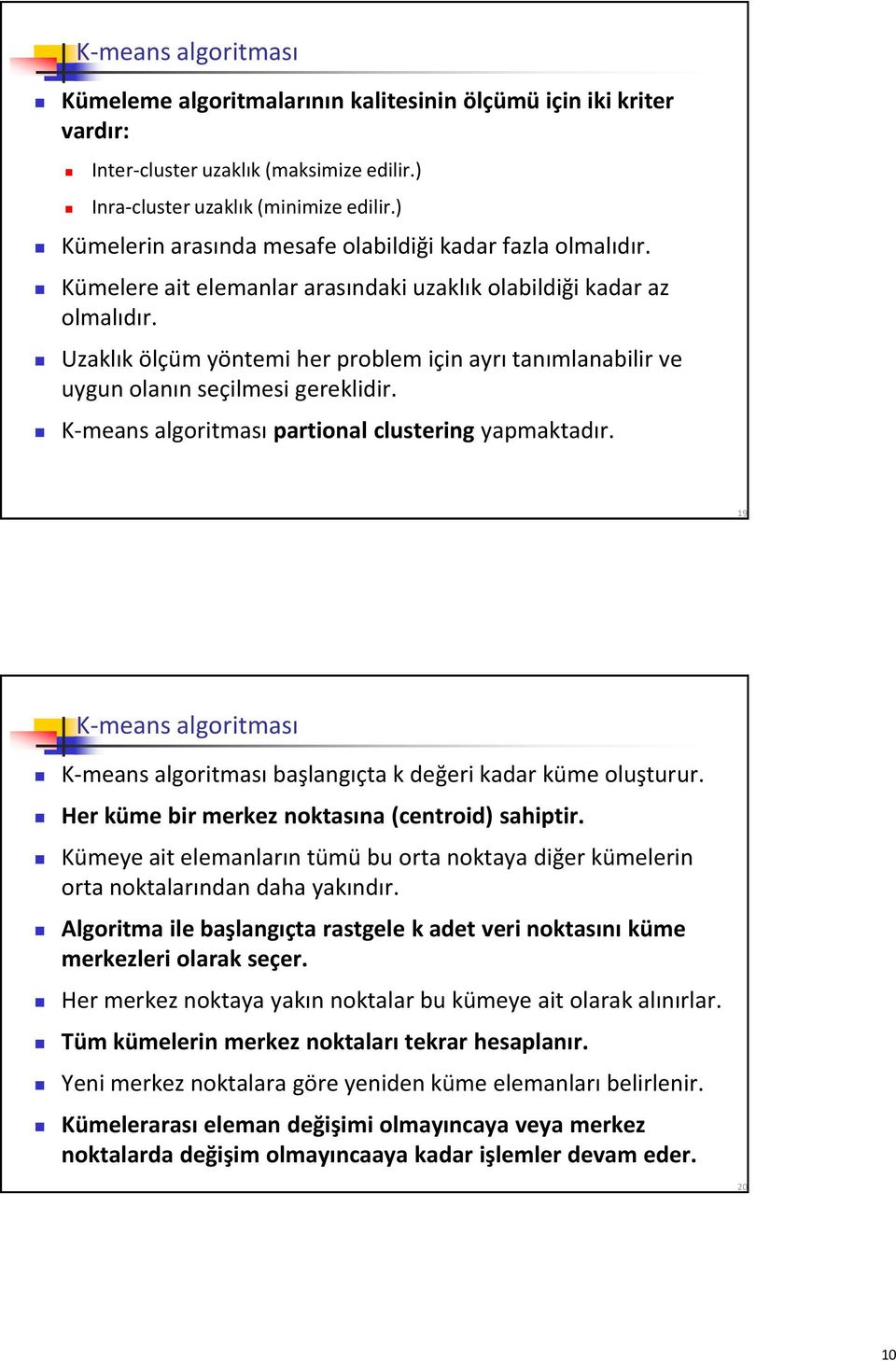 Uzaklık ölçüm yöntemi her problem için ayrı tanımlanabilir ve uygun olanın seçilmesi gereklidir. K-means algoritması partional clustering yapmaktadır.