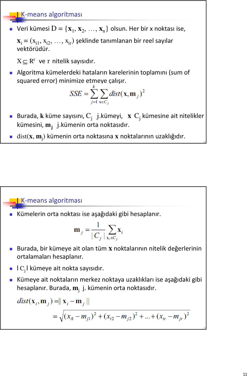 kümenin orta noktasıdır. dist(x, m j ) kümenin orta noktasına x noktalarının uzaklığıdır. 21 K-means algoritması Kümelerin orta noktası ise aşağıdaki gibi hesaplanır.