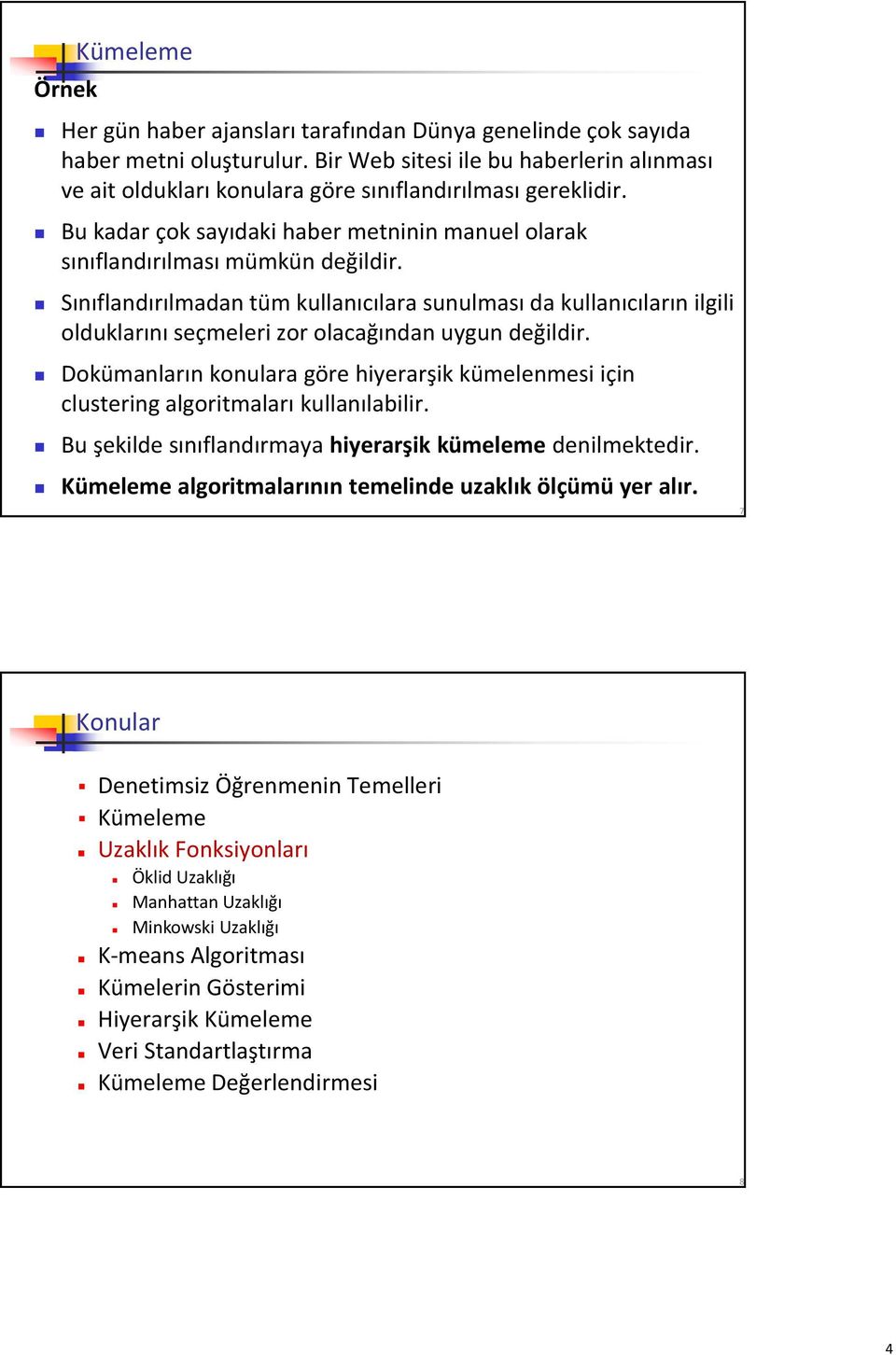 Sınıflandırılmadan tüm kullanıcılara sunulması da kullanıcıların ilgili olduklarını seçmeleri zor olacağından uygun değildir.