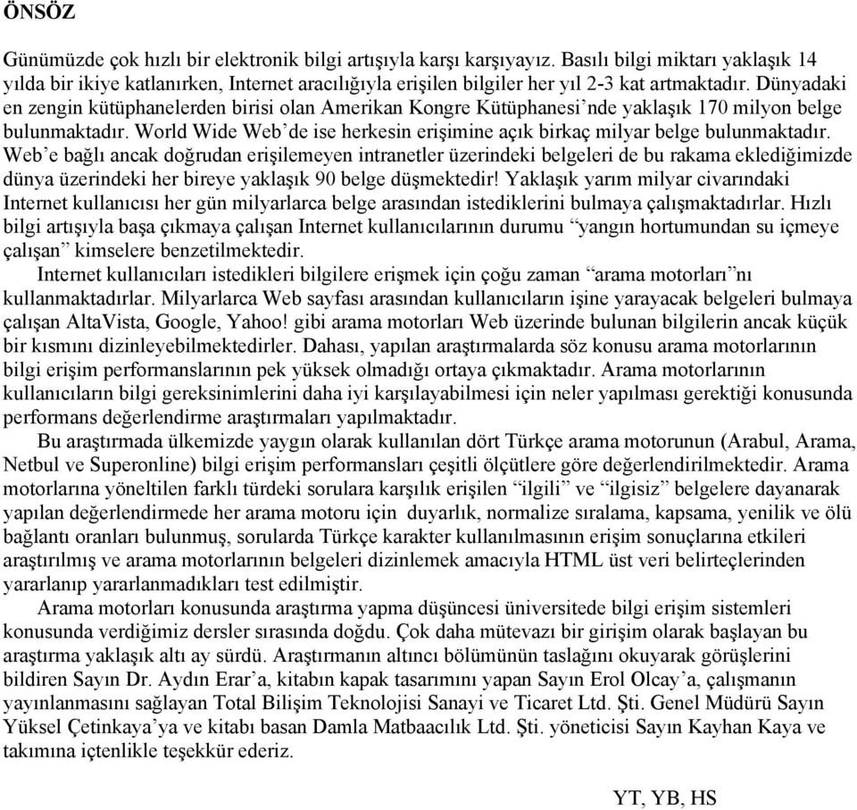 Dünyadaki en zengin kütüphanelerden birisi olan Amerikan Kongre Kütüphanesi nde yaklaşık 170 milyon belge bulunmaktadır.