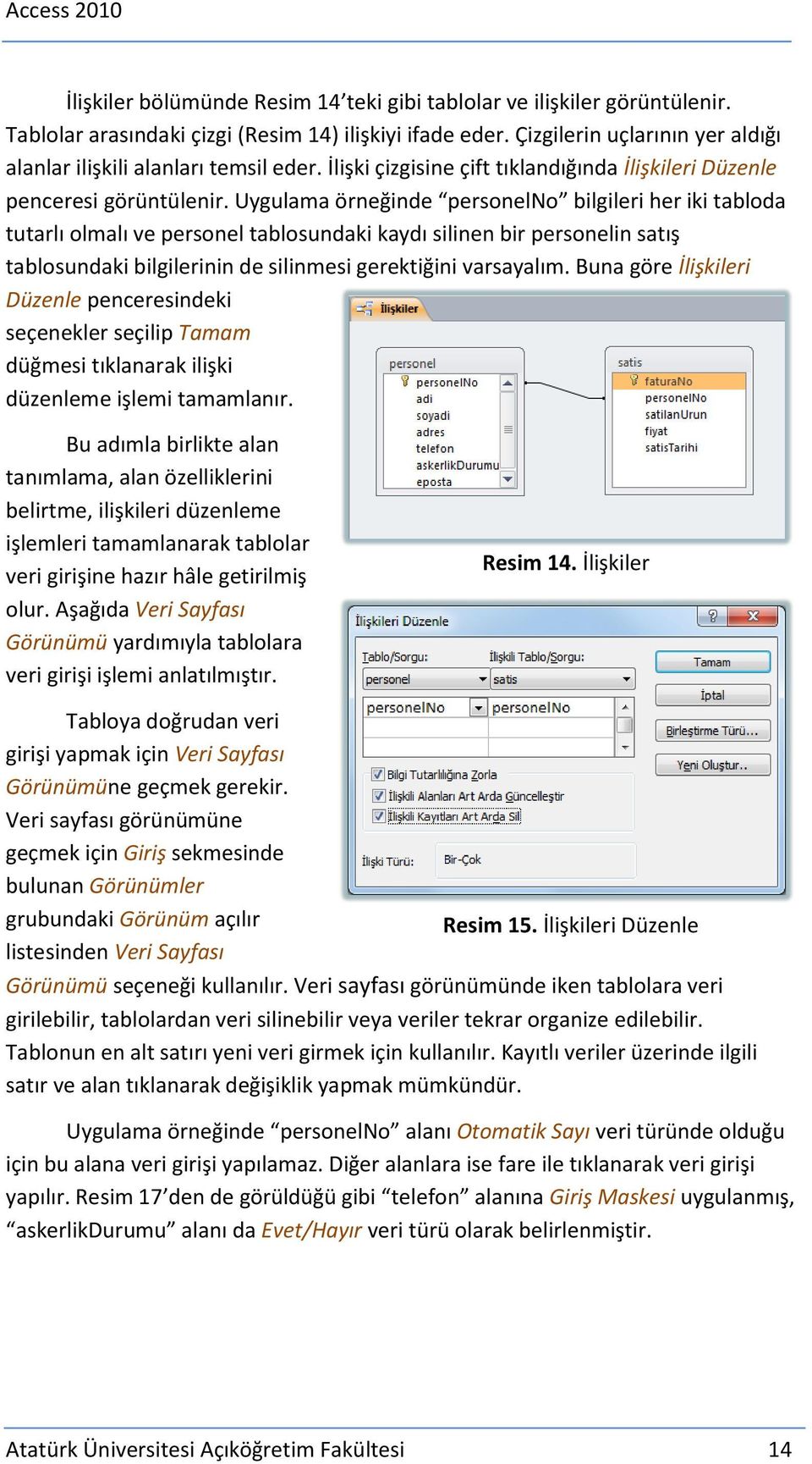 Uygulama örneğinde personelno bilgileri her iki tabloda tutarlı olmalı ve personel tablosundaki kaydı silinen bir personelin satış tablosundaki bilgilerinin de silinmesi gerektiğini varsayalım.