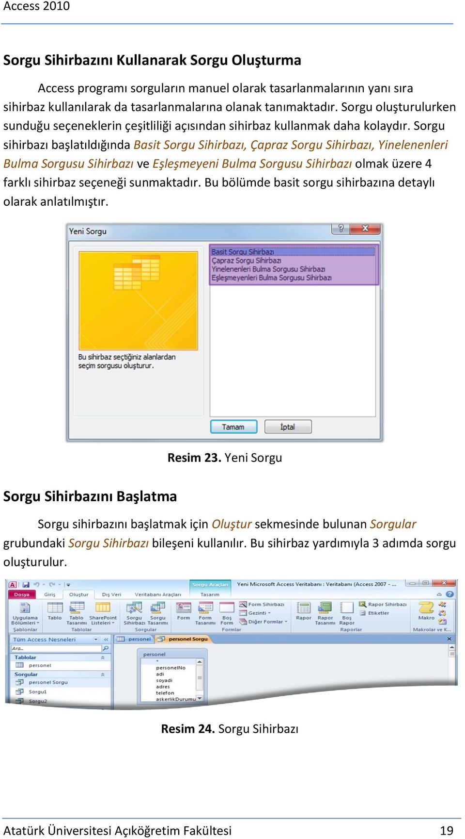 Sorgu sihirbazı başlatıldığında Basit Sorgu Sihirbazı, Çapraz Sorgu Sihirbazı, Yinelenenleri Bulma Sorgusu Sihirbazı ve Eşleşmeyeni Bulma Sorgusu Sihirbazı olmak üzere 4 farklı sihirbaz seçeneği