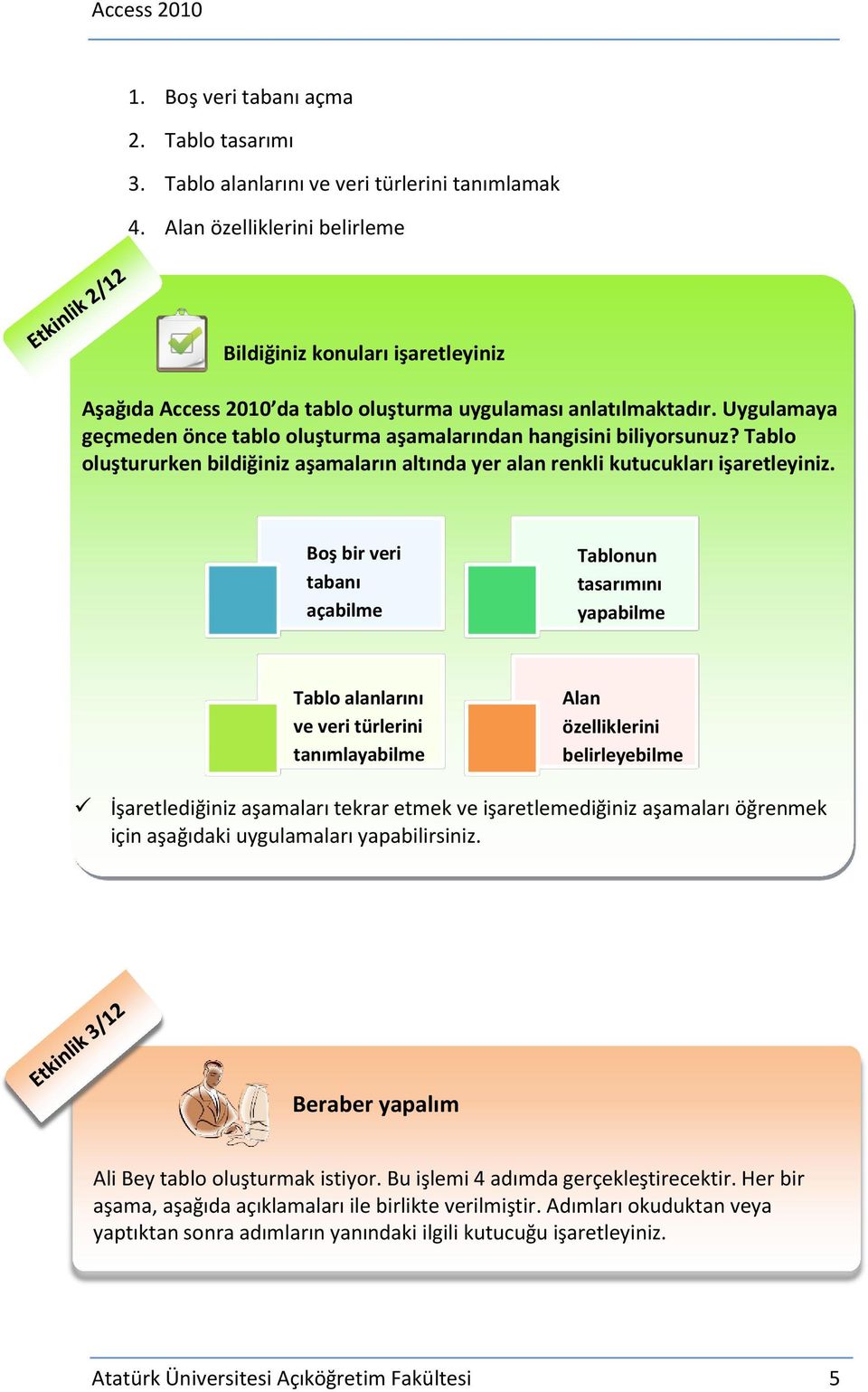 Uygulamaya geçmeden önce tablo oluşturma aşamalarından hangisini biliyorsunuz? Tablo oluştururken bildiğiniz aşamaların altında yer alan renkli kutucukları işaretleyiniz.